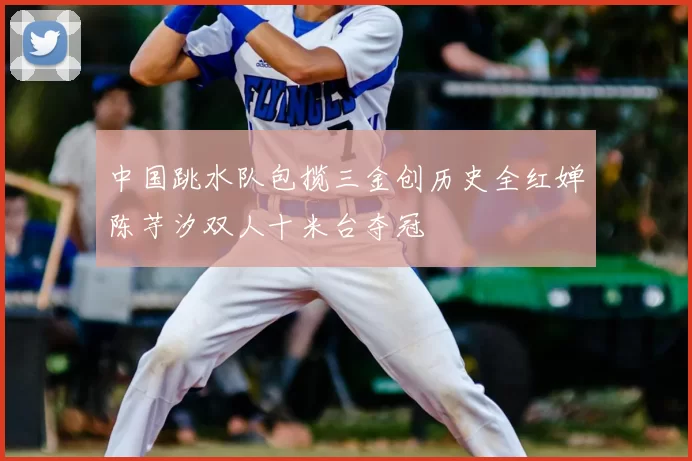 中国跳水队包揽三金创历史全红婵陈芋汐双人十米台夺冠