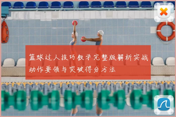篮球过人技巧教学完整版解析实战动作要领与突破得分方法