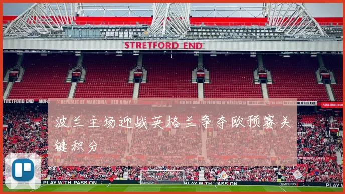 波兰主场迎战英格兰争夺欧预赛关键积分