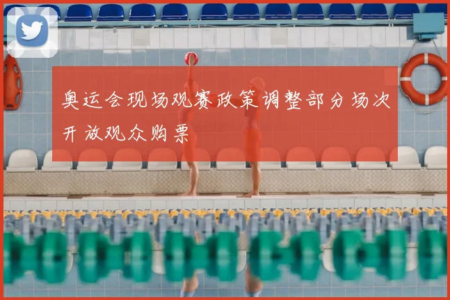 奥运会现场观赛政策调整部分场次开放观众购票