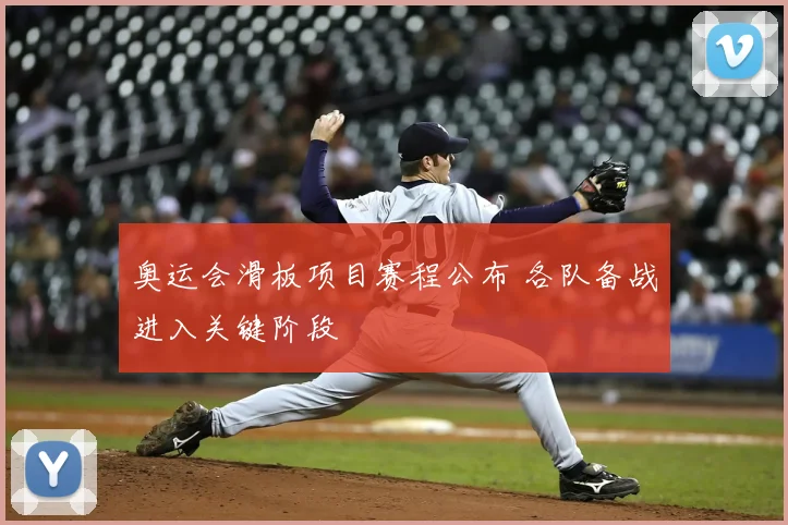 奥运会滑板项目赛程公布 各队备战进入关键阶段