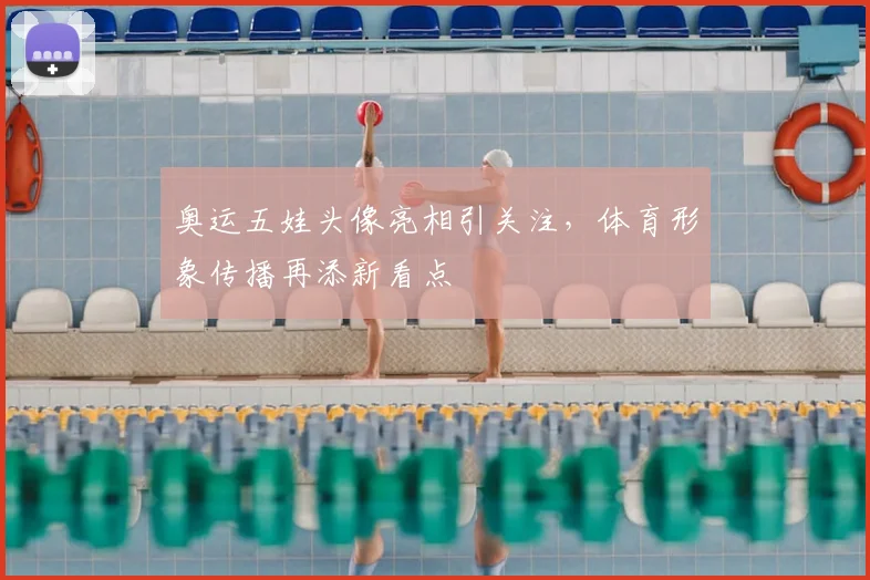 奥运五娃头像亮相引关注,体育形象传播再添新看点
