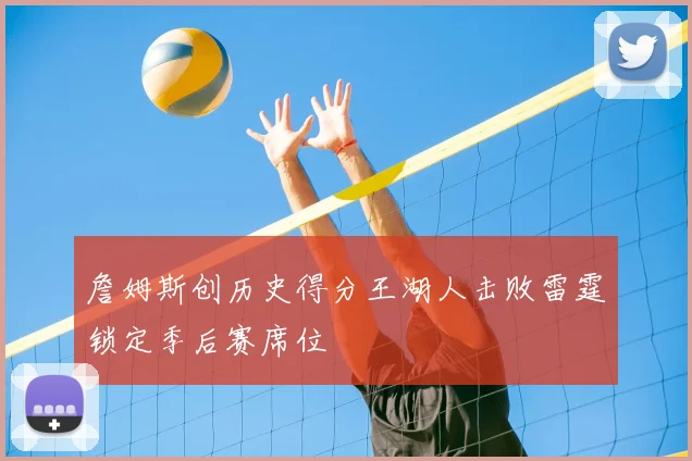 詹姆斯创历史得分王湖人击败雷霆锁定季后赛席位